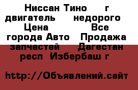 Ниссан Тино 1999г двигатель 1.8 недорого › Цена ­ 12 000 - Все города Авто » Продажа запчастей   . Дагестан респ.,Избербаш г.